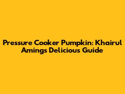 Pressure Cooker Pumpkin: Khairul Aming's Delicious Guide