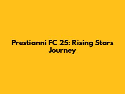 Prestianni FC 25: Rising Star's Journey