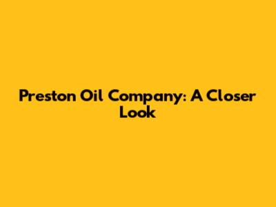 Preston Oil Company: A Closer Look