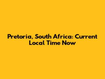 Pretoria, South Africa: Current Local Time Now