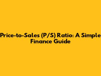 Price-to-Sales (P/S) Ratio: A Simple Finance Guide
