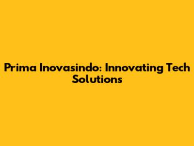 Prima Inovasindo: Innovating Tech Solutions