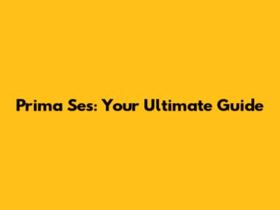 Prima Ses: Your Ultimate Guide