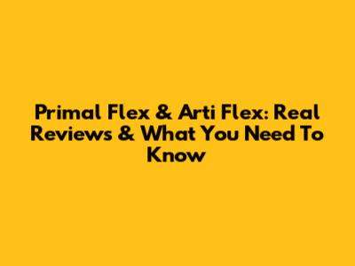 Primal Flex & Arti Flex: Real Reviews & What You Need To Know