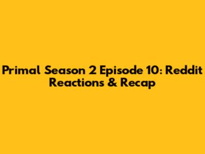 Primal Season 2 Episode 10: Reddit Reactions & Recap