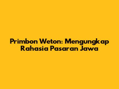 Primbon Weton: Mengungkap Rahasia Pasaran Jawa