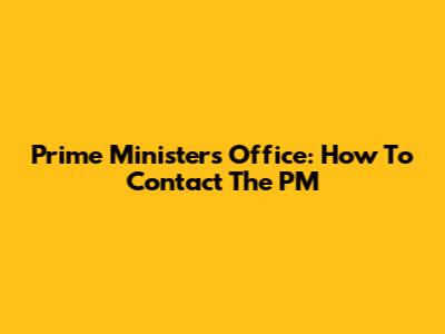 Prime Minister's Office: How To Contact The PM