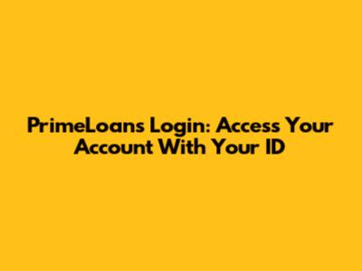 PrimeLoans Login: Access Your Account With Your ID
