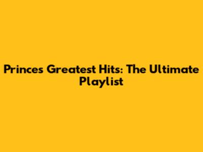 Prince's Greatest Hits: The Ultimate Playlist