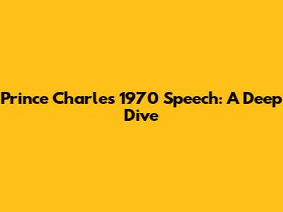 Prince Charles' 1970 Speech: A Deep Dive