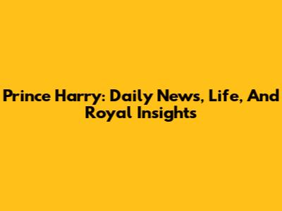 Prince Harry: Daily News, Life, And Royal Insights