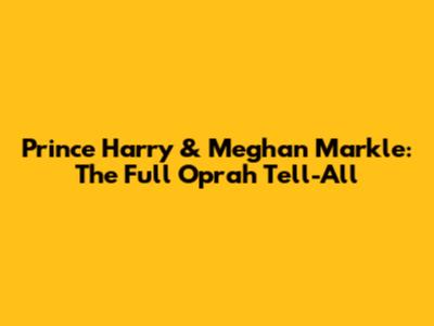 Prince Harry & Meghan Markle: The Full Oprah Tell-All