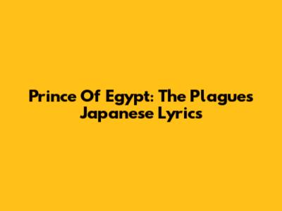 Prince Of Egypt: The Plagues Japanese Lyrics