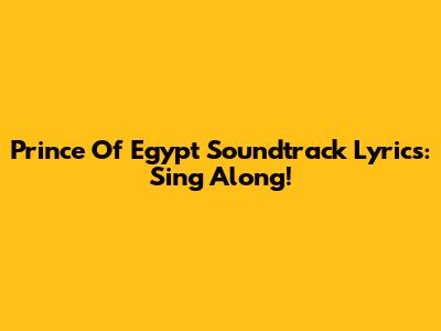 Prince Of Egypt Soundtrack Lyrics: Sing Along!