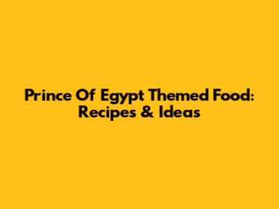 Prince Of Egypt Themed Food: Recipes & Ideas