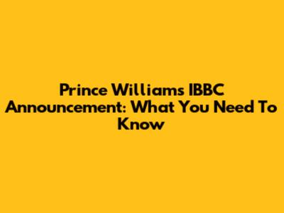 Prince William's IBBC Announcement: What You Need To Know