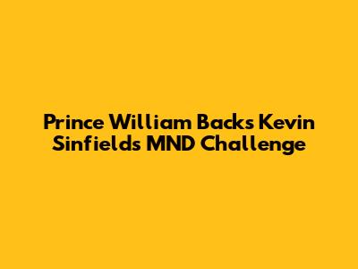 Prince William Backs Kevin Sinfield's MND Challenge
