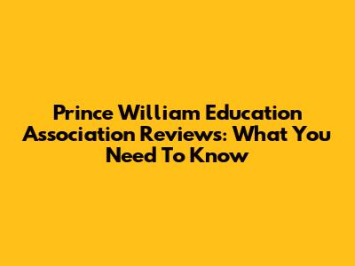 Prince William Education Association Reviews: What You Need To Know