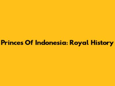 Princes Of Indonesia: Royal History