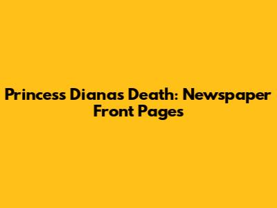 Princess Diana's Death: Newspaper Front Pages