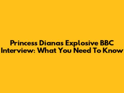 Princess Diana's Explosive BBC Interview: What You Need To Know