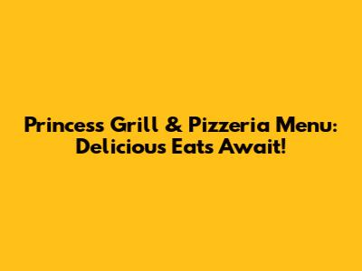 Princess Grill & Pizzeria Menu: Delicious Eats Await!