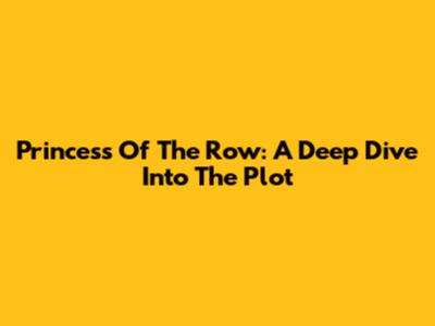 Princess Of The Row: A Deep Dive Into The Plot
