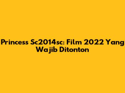 Princess Sc2014sc: Film 2022 Yang Wajib Ditonton