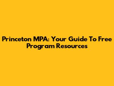 Princeton MPA: Your Guide To Free Program Resources