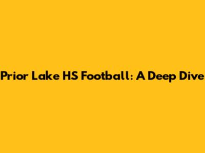 Prior Lake HS Football: A Deep Dive