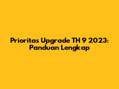 Prioritas Upgrade TH 9 2023: Panduan Lengkap