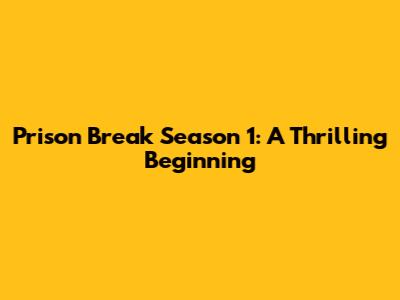 Prison Break Season 1: A Thrilling Beginning