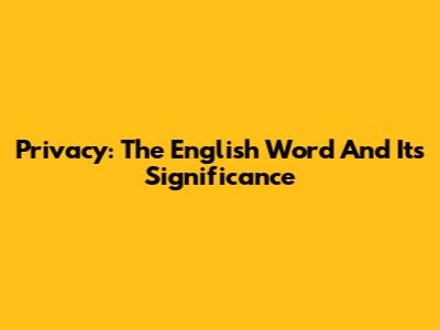 Privacy: The English Word And Its Significance