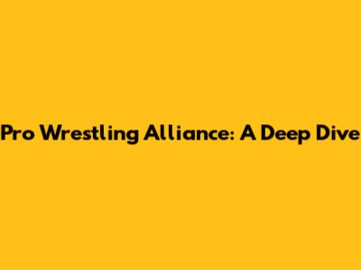Pro Wrestling Alliance: A Deep Dive