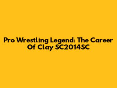 Pro Wrestling Legend: The Career Of Clay SC2014SC