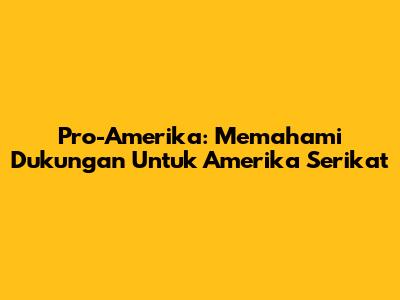 Pro-Amerika: Memahami Dukungan Untuk Amerika Serikat