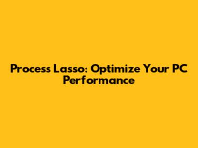 Process Lasso: Optimize Your PC Performance