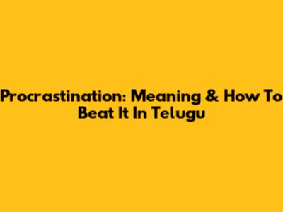 Procrastination: Meaning & How To Beat It In Telugu