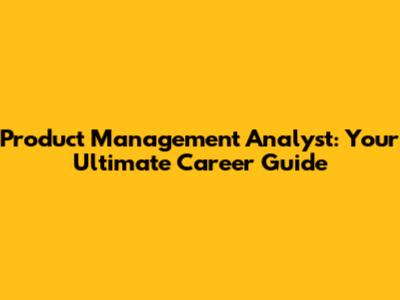 Product Management Analyst: Your Ultimate Career Guide