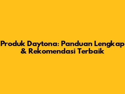 Produk Daytona: Panduan Lengkap & Rekomendasi Terbaik