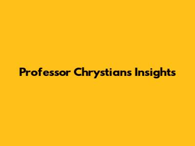 Professor Chrystian's Insights
