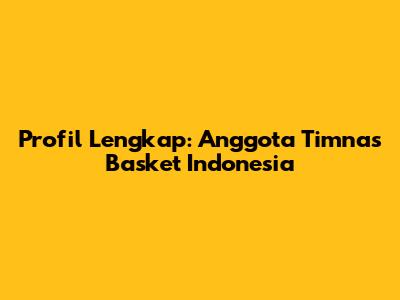 Profil Lengkap: Anggota Timnas Basket Indonesia