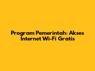 Program Pemerintah: Akses Internet Wi-Fi Gratis