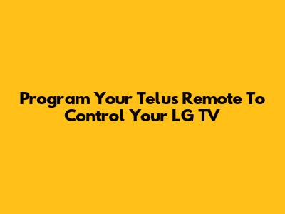 Program Your Telus Remote To Control Your LG TV