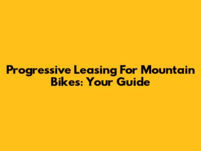 Progressive Leasing For Mountain Bikes: Your Guide