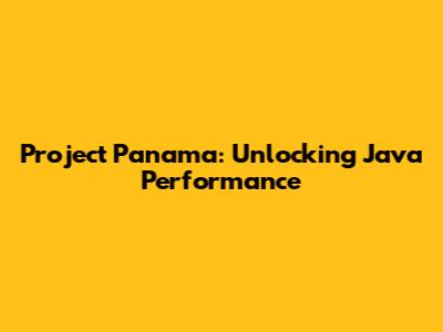 Project Panama: Unlocking Java Performance