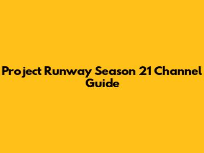 Project Runway Season 21 Channel Guide