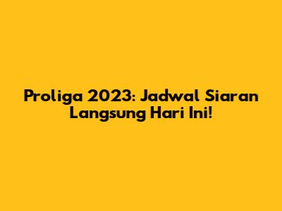 Proliga 2023: Jadwal Siaran Langsung Hari Ini!
