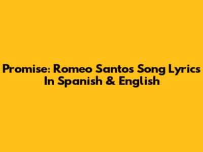 Promise: Romeo Santos Song Lyrics In Spanish & English