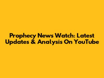 Prophecy News Watch: Latest Updates & Analysis On YouTube